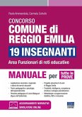 Concorso comune di Reggio Emilia 19 insegnanti. Area funzionari di reti educative. Manuale per tutte le prove Concorso comune di Reggio Emilia 19 insegnanti. Area funzionari di reti educative. Manuale per tutte le prove