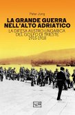 La grande guerra nell'alto Adriatico. La difesa austro-ungarica del golfo di Trieste 1915-1918 La grande guerra nell'alto Adriatico. La difesa austro-ungarica del golfo di Trieste 1915-1918