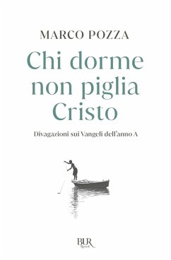 Chi dorme non piglia Cristo. Divagazioni sui Vangeli dell'anno A - Pozza, Marco Chi dorme non piglia Cristo. Divagazioni sui Vangeli dell'anno A - Pozza, Marco