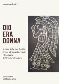 Cover Dio era donna. Il culto della dea Reitia presso gli antichi veneti e le origini del femminile divino