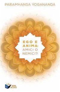 Ego e anima: amici o nemici? - Paramhansa, Yogananda (Swami)