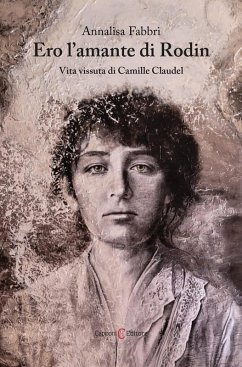 Cover Ero l'amante di Rodin. Vita vissuta di Camille Claudel