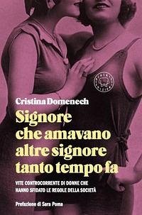 Signore che amavano altre signore tanto tempo fa. Vite controcorrente di donne che hanno sfidato le regole della società - Domenech, Cristina