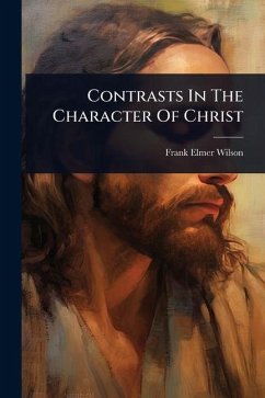 Contrasts In The Character Of Christ - Wilson, Frank Elmer
