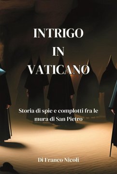 Intrigo in Vaticano. Storia di spie e complotti fra le mura di San Pietro - Nicoli, Franco