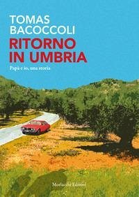 Ritorno in Umbria. Papà e io, una storia - Bacoccoli, Tomas
