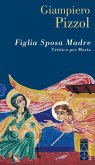 Figlia. Sposa. Madre. Trittico per Maria Figlia. Sposa. Madre. Trittico per Maria