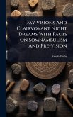 Day Visions And Clairvoyant Night Dreams With Facts On Somnambulism And Pre-vision Day Visions And Clairvoyant Night Dreams With Facts On Somnambulism And Pre-vision
