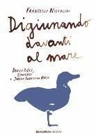 Digiunando davanti al mare. Danilo Dolci, Zimbrogi e Johann Sebastian Bach - Niccolini, Francesco