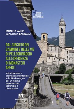 Dal circuito dei cammini e delle vie di pellegrinaggio all'esperienza di monasteri aperti. Valorizzazione e promozione territoriale in Emilia-Romagna per un turismo esperienziale, sostenibile e di comunità - Valeri, Monica; Bagnara, Gianluca