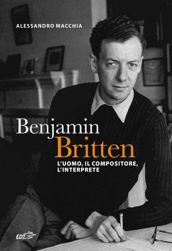Benjamin Britten. L'uomo, il compositore, l'interprete - Macchia, Alessandro
