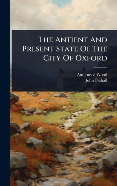 The Antient And Present State Of The City Of Oxford The Antient And Present State Of The City Of Oxford