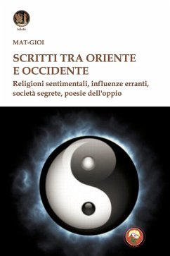 Scritti tra Oriente e Occidente. Religioni sentimentali, influenze erranti, società segrete, poesie dell'oppio - Matgioï