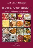 Il cibo come musica. Con tante tradizioni toscane del Valdarno Il cibo come musica. Con tante tradizioni toscane del Valdarno