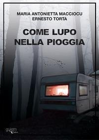 Come lupo nella pioggia - Macciocu, Maria Antonietta; Torta, Ernesto