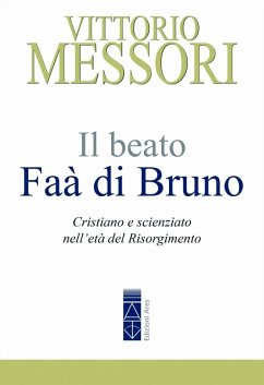 Il beato Faà di Bruno. Cristiano e scienziato nell'età del Risorgimento - Messori, Vittorio