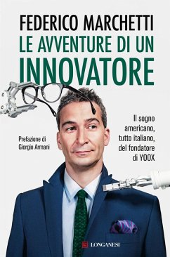 Le avventure di un innovatore. Il sogno americano, tutto italiano, del fondatore di Yoox - Marchetti, Federico; Hamaui, Daniela