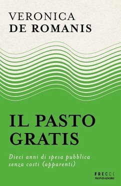 Cover Il pasto gratis. Dieci anni di spesa pubblica senza costi (apparenti)