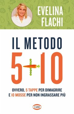 Il metodo 5 + 10. Ovvero 5 tappe per dimagrire e 10 mosse per non ingrassare più - Flachi, Evelina Il metodo 5 + 10. Ovvero 5 tappe per dimagrire e 10 mosse per non ingrassare più - Flachi, Evelina