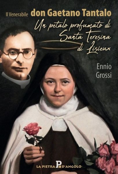 Il venerabile don Gaetano Tantalo. Un petalo profumato di Santa Teresina di Lisieux Il venerabile don Gaetano Tantalo. Un petalo profumato di Santa Teresina di Lisieux