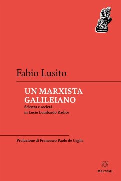 Un marxista galileiano. Scienza e società in Lucio Lombardo Radice - Lusito, Fabio