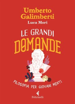 Le grandi domande. Filosofia per giovani menti - Galimberti, Umberto; Mori, Luca