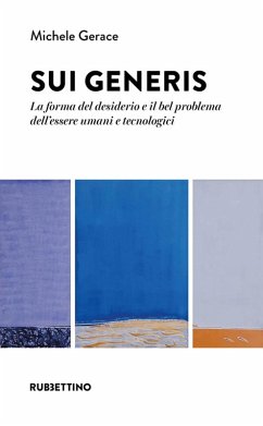 Sui generis. La forma del desiderio e il bel problema dell'essere umani e tecnologici - Gerace, Michele