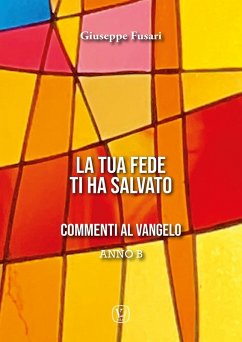 La tua fede ti ha salvato. Anno B - Fusari, Giuseppe