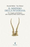 Il mistero della sciamana. Un viaggio archeologico alla scoperta delle nostre origini Il mistero della sciamana. Un viaggio archeologico alla scoperta delle nostre origini