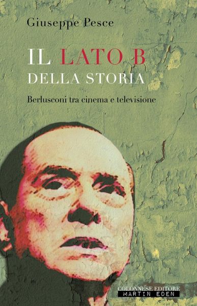 Il lato B della Storia. Berlusconi tra cinema e televisione Il lato B della Storia. Berlusconi tra cinema e televisione