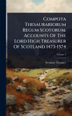 Compota Thesaurariorum Regum Scotorum. Accounts Of The Lord High Treasurer Of Scotland 1473-1574