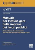Manuale per l'ufficio gare delle imprese dei lavori pubblici. Guida pratica per la partecipazione degli operatori economici agli appalti di lavori Manuale per l'ufficio gare delle imprese dei lavori pubblici. Guida pratica per la partecipazione degli operatori economici agli appalti di lavori
