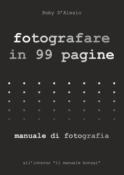Fotografare in 99 pagine. Manuale di fotografia - D'alesio, Roby Fotografare in 99 pagine. Manuale di fotografia - D'alesio, Roby