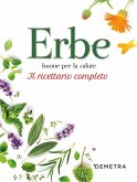 Erbe buone per la salute. Il ricettario completo Erbe buone per la salute. Il ricettario completo