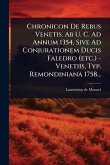 Chronicon De Rebus Venetis. Ab U. C. Ad Annum 1354, Sive Ad Conjurationem Ducis Faledro (etc.) - Venetiis, Typ. Remondiniana 1758...