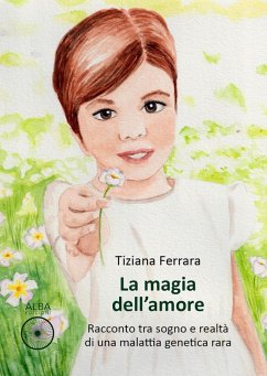 La magia dell'amore. Racconto tra sogno e realtà di una malattia genetica rara - Ferrara, Tiziana