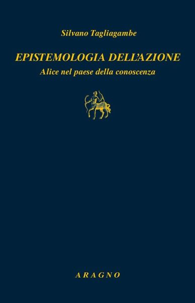 Epistemologia dell'azione. Alice nel paese della conoscenza Epistemologia dell'azione. Alice nel paese della conoscenza