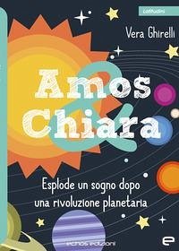 Amos & Chiara. Esplode un sogno dopo una rivoluzione planetaria - Ghirelli, Vera