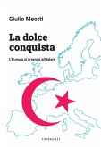 La dolce conquista. L'Europa si arrende all'Islam La dolce conquista. L'Europa si arrende all'Islam