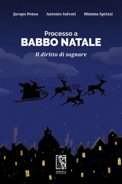 Processo a Babbo Natale. Il diritto di sognare - Pensa, Jacopo; Salvati, Antonio; Sprizzi, Mimma