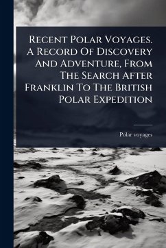 Recent Polar Voyages. A Record Of Discovery And Adventure, From The Search After Franklin To The British Polar Expedition - Voyages, Polar