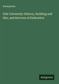 Fisk University: History, Building and Site, and Services of Dedication