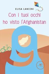Con i tuoi occhi ho visto l'Afghanistan - Lanceni, Elisa Con i tuoi occhi ho visto l'Afghanistan - Lanceni, Elisa