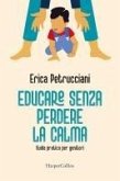 Educare senza perdere la calma. Guida pratica per genitori Educare senza perdere la calma. Guida pratica per genitori