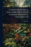 Curtis's Botanical Magazine Or Flower Garden Displayed, Volumes 1-53