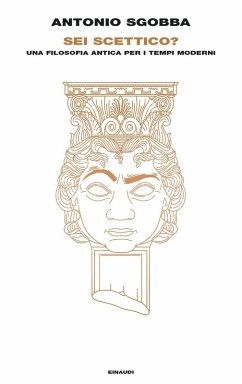 Sei scettico? Una filosofia antica per i tempi moderni - Sgobba, Antonio Sei scettico? Una filosofia antica per i tempi moderni - Sgobba, Antonio