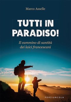 Tutti in paradiso! Il cammino di santità dei laici francescani - Asselle, Marco