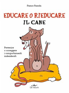 Educare o rieducare il cane. Prevenire o correggere i comportamenti indesiderati - Fassola, Franco