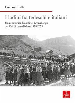 I ladini fra tedeschi e italiani. Una comunità di confine: Livinallongo del Col di Lana/Fodom 1918-2023 - Palla, Luciana