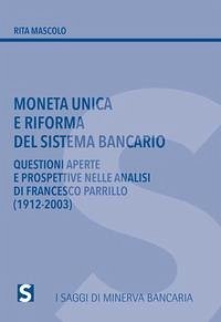 Moneta unica e riforma del sistema bancario. Questioni aperte e prospettive nelle analisi di Francesco Parrillo (1912-2003) - Mascolo, Rita Moneta unica e riforma del sistema bancario. Questioni aperte e prospettive nelle analisi di Francesco Parrillo (1912-2003) - Mascolo, Rita